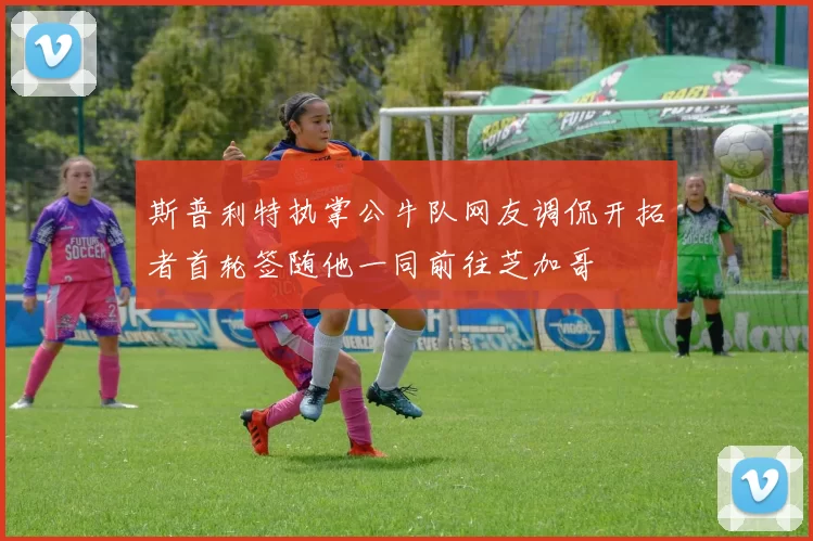 斯普利特执掌公牛队网友调侃开拓者首轮签随他一同前往芝加哥