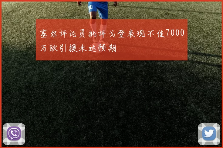 塞尔评论员批评戈登表现不佳7000万欧引援未达预期