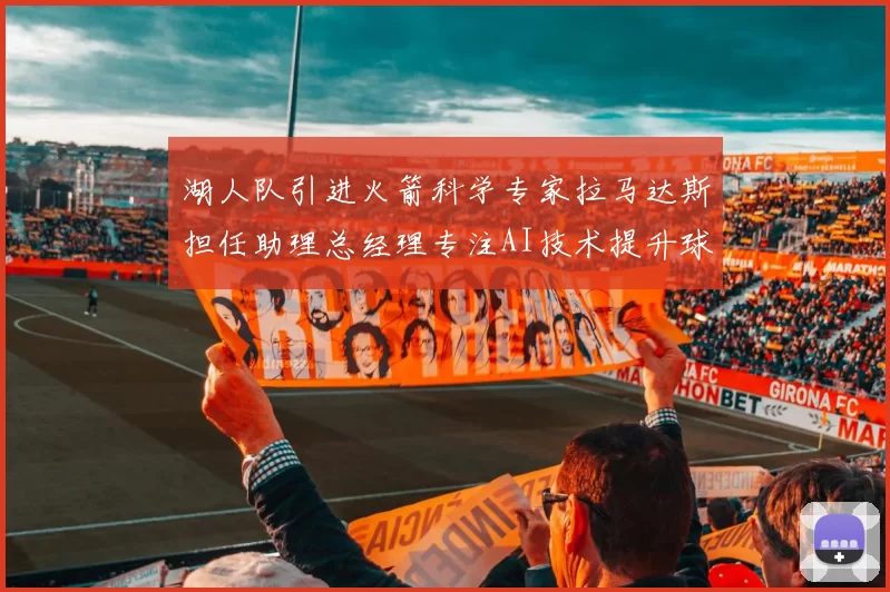 湖人队引进火箭科学专家拉马达斯担任助理总经理专注AI技术提升球队竞争力