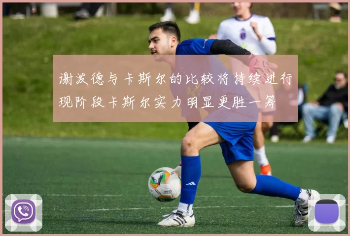 谢泼德与卡斯尔的比较将持续进行现阶段卡斯尔实力明显更胜一筹