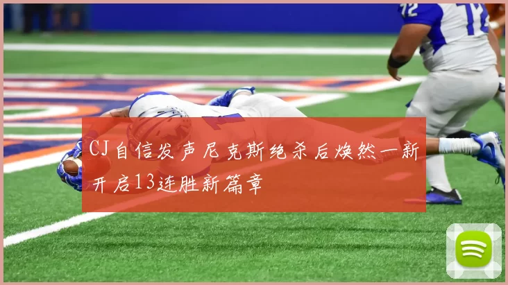 CJ自信发声尼克斯绝杀后焕然一新开启13连胜新篇章